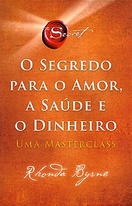 O Segredo Para o Amor, a Saúde e o Dinheiro