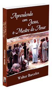 Aprendendo com Jesus, o Mestre do Amor