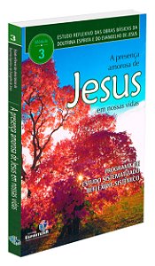 A Presença Amorosa de Jesus em Nossas Vidas - Estudos reflexivos - Vol.3