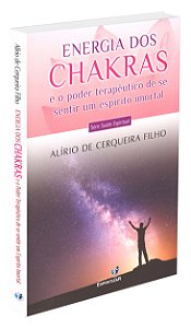Energia dos Chakras e o Poder Terapêutico de se Sentir um Espírito Imortal