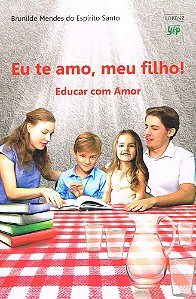 Eu Te Amo, Meu Filho! - Educar Com Amor