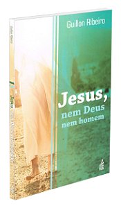 Jesus, Nem Deus Nem Homem