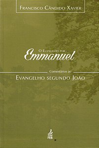 O Evangelho Por Emmanuel  - Comentários ao Evangelho Segundo João