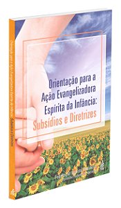 Orientação para a Ação Evangelizadora Espírita da Infância: Subsídios e Diretrizes