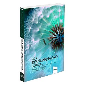 Só a Reencarnação Explica