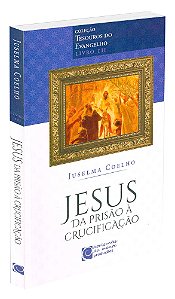 Jesus da Prisão à Crucificação