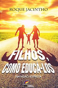 Filhos, Como Educá-los - na Visão Espírita