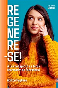 Regenere-se! - A Era do Espírito e a força libertadora do Espiritismo