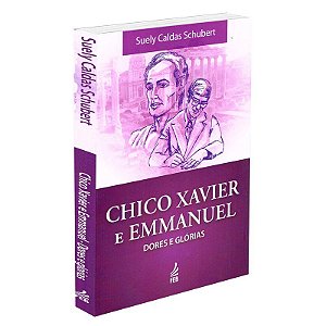 Chico Xavier e Emmanuel: Dores e Glórias