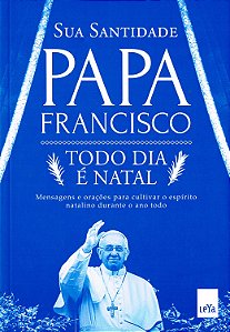 Papa Francisco - Todo Dia É Natal