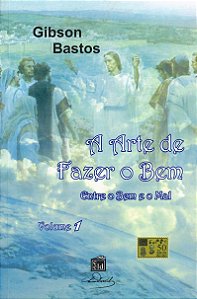 A Arte de Fazer o Bem - Entre o Bem e o Mal - Vol.1