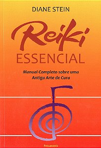 Reiki Essencial: Manual Completo Sobre uma Antiga Arte de Cura
