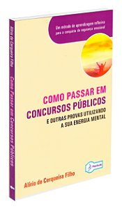 Como Passar em Concursos Públicos e Outras Provas Utilizando a sua Energia Mental