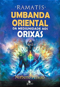 Umbanda Oriental - Da Mediunidade aos Orixás