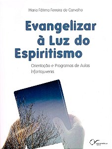 Evangelizar à Luz do Espiritismo - Orientações e Programas de Aulas Infantojuvenis