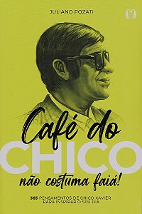Café do Chico não Costuma Faiá! - 365 Pensamentos de Chico Xavier para Inspirar o seu Dia