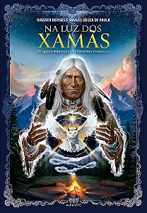 Na Luz dos Xamãs - Toques Espirituais da Sabedoria Xamânica