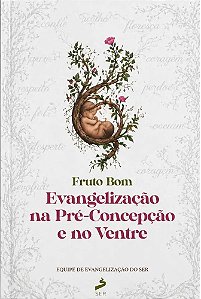 Fruto Bom - Evangelização na Pré-concepção e no Ventre