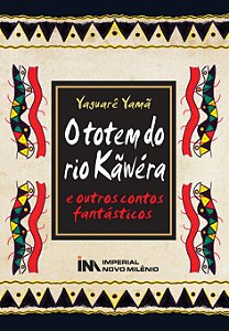 O totem do rio Kãweéra e outros contos fantásticos