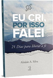21 DIAS PARA LIBERAR A FE - EU CRIR POR ISSO FALEI