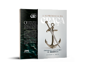 LIVRO - A SUPREMACIA DA GRAÇA  - ESTUDO DE HEBREUS