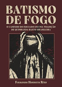 BATISMO DE FOGO - O caminho do iniciado em uma tradição de Quimbanda Banto Brasileira
