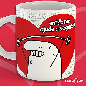 Caneca - Então me ajude a segurar...
