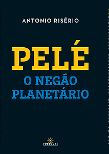 Pelé, o negão planetário