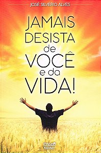 Jamais desista de você e da vida !