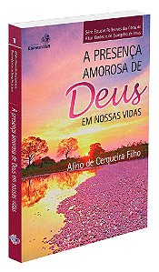 A Presença Amorosa de Deus em Nossas Vidas - Estudos reflexivos - Vol. 1