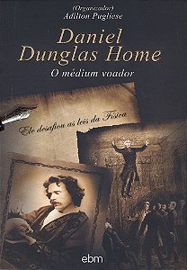Daniel Dunglas Home - O Médium Voador