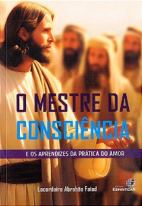 O Mestre da Consciência - E os Aprendizes da Prática do Amor