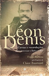 Léon Denis - Cartas e Recordações para Atravessar o Luto e a Dor
