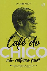Café do Chico não Costuma Faiá! - 365 Pensamentos de Chico Xavier para Inspirar o seu Dia