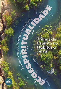 Ecoespiritualidade - Trilhas do Espírito no Habitar a Terra