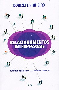 Relacionamentos Interpessoais - Reflexões Espíritas para a Convivência Humana