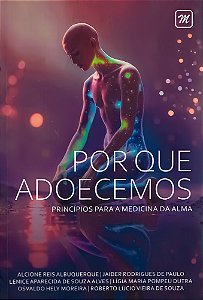 Por Que Adoecemos Princípios para a Medicina da Alma