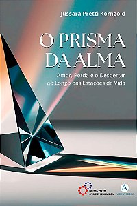 O Prisma da Alma: Amor, Perda E O Despertar Ao Longo Das Estações Da Vida