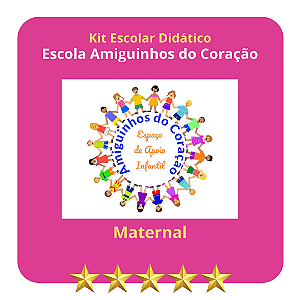 KIT ESCOLA AMIGUINHOS DO CORAÇÃO - EDU. INFANTIL  MATERNAL