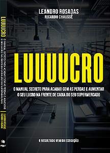 LUUUUCRO - O MANUAL SECRETO PARA ACABAR COM AS PERDAS E AUMENTAR O SEU LUCRO NA FRENTE DE CAIXA DO SEU SUPERMERCADO
