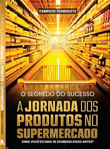 O SEGREDO DO SUCESSO - A JORNADA DOS PRODUTOS  NO SUPERMERCADO