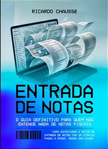 ENTRADA DE NOTAS - O GUIA DEFINITIVO PARA QUEM NÃO ENTENDE NADA DE NOTAS FISCAIS