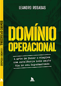Domínio Operacional - A Arte de Fazer o Simples com Excelência Todo Santo Dia no seu Supermercado