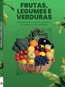 FRUTAS, LEGUMES E VERDURAS  - Como Reduzir As Perdas e Aumentar as Vendas No Seu Hortifrúti