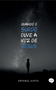 Quando o surdo ouve a voz de Jesus - Raphael Hiath