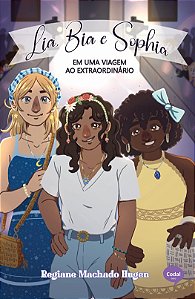 Lia, Bia e Sophia em: uma viagem ao extraordinário - Regiane Machado Hugen