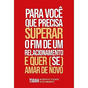 Para voce que precisa superar o fim de um relacionamento e quer (se) amar de novo