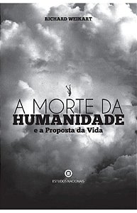 A morte da humanidade e a Proposta da Vida – Richard Weikart