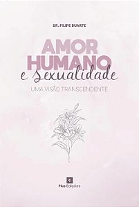 Amor humano e sexualidade – Dr. Filipe Duarte