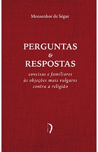 Perguntas e Respostas Concisas e Familiares às Objeções Mais Vulgares Contra a Religião
